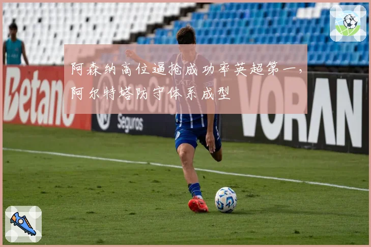 阿森纳高位逼抢成功率英超第一,阿尔特塔防守体系成型