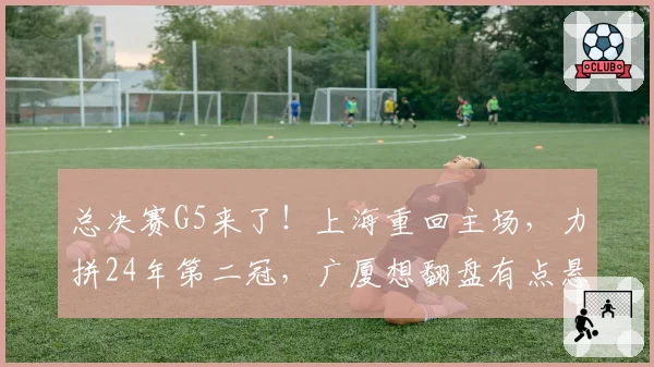 总决赛G5来了!上海重回主场,力拼24年第二冠,广厦想翻盘有点悬