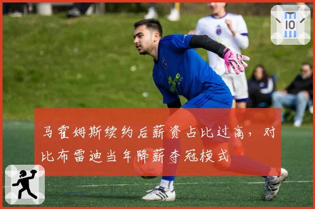 马霍姆斯续约后薪资占比过高，对比布雷迪当年降薪夺冠模式